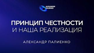 Принцип честности и наша реализация. Александр Палиенко.