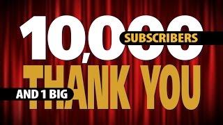 10,000 Subscribers and 1 Big Thank You