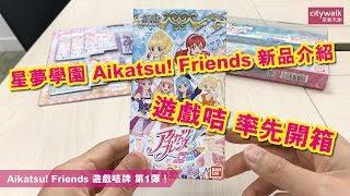 星夢學園 Aikatsu! Friends 新品介紹！ 第一彈 遊戲咭 率先開箱