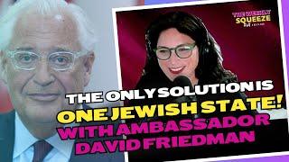 The Only Solution Is ONE JEWISH STATE! A Conversation With Ambassador  David Friedman