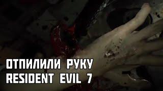 RESIDENT EVIL 7 - ОТПИЛИВАНИЕ РУКИ И СМЕРТЬ ОТ БЕНЗОПИЛЫ