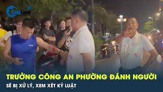 Trưởng công an phường Bãi Cháy đòi đánh người dân sẽ bị xử lý thế nào? | CafeLand