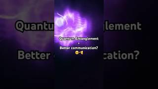Why Quantum Entanglement Is the Future of Communication