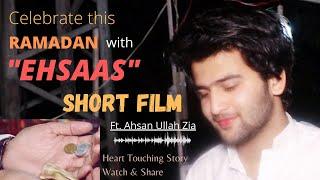 Ehsaas | Short Film | Ramadan 2021 | Ft. Ahsan Ullah Zia | ZIP Productions.