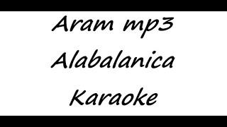 Aram mp3 - Alabalanica (Karaoke)