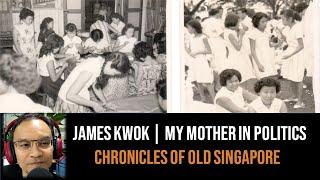 Chronicles of Old Singapore | James Kwok – My Mother in Politics