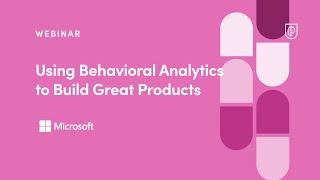 Webinar: Using Behavioral Analytics to Build Great Products by Microsoft PM, Sharon Peng