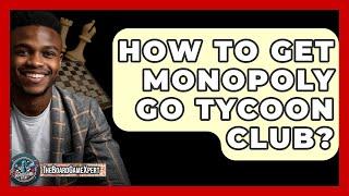 How To Get Monopoly Go Tycoon Club? - The Board Game Xpert