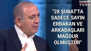 "28 Şubat'ta sadece Sayın Erbakan ve arkadaşları mağdur olmuştur"