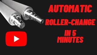 Automatic Roller-change in 5 Minutes!