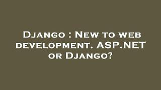 Django : New to web development. ASP.NET or Django?