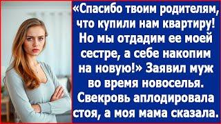 Спасибо твоим родителям, что подарили нам квартиру, но ее мы отдадим моей сестре. Заявил муж.