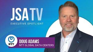 JSA TV's Executive Spotlight with Doug Adams of NTT Global Data Centers