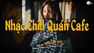 Nhạc Chill Quán Cafe - Những Ca Khúc Lofi Nhẹ Nhàng Hay Nhất Dành Cho Quán Cafe - Nhạc Lofi Chill