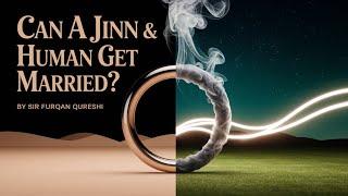 Can a Jinn and a Human get married？ By Sir Furqan Qureshi