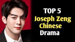 TOP 5 BEST JOSEPH ZENG DRAMA LIST 2024 || JOSEPH ZENG CHINESE DRAMA