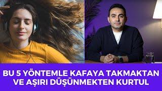 Kafaya Takmamak ve Aşırı Düşünmeyi Engellemek İçin 5 Psikolojik Yöntem