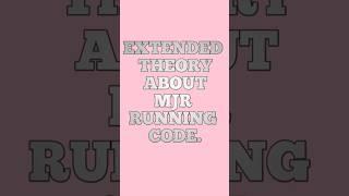 EXTENDED THEORY ABOUT MJR RUNNING CODE.