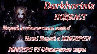 Darkhorinis - Подкаст - MMORPG VS Одиночные игры! Играй в Одиночные игры! Нет! Играй в MMORPG!!!