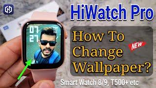 HiWatch Pro How To Set Wallpaper | Hiwatch Smart Watch 8 9 T500+ T900 etc Wallpaper Change