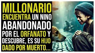 MILLONARIO ENCUENTRA NIÑO QUE FUE ABANDONADO POR EL ORFANATO Y DESCUBRE, ES SU HIJO  DADO POR MUERTO