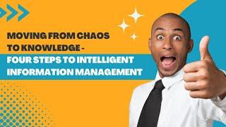 Moving from Chaos to Knowledge – Four Steps to Intelligent Information Management