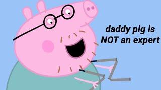 daddy pig is (not) a bit of an expert