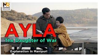 Ayla The Daughter of War | Manipuri Explanation | Korean Turkish War Drama