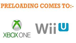 Wii U and XBOX One Get Pre Loading! More Details!