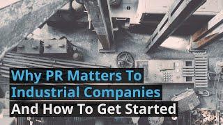 Why PR Matters To Industrial Companies – And How To Get Started