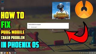 How To Fix Pubg Mobile 2.6.0 Crash Problem In Phoenix OS