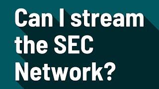 Can I stream the SEC Network?