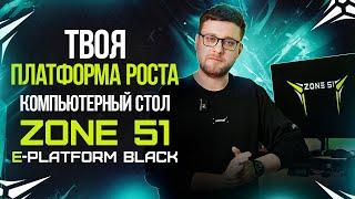 Твоя платформа роста. Компьютерный стол ZONE 51 e-Platform Black: обзор и сборка