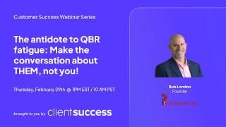 ClientSuccess Webinar Series: Make Customer Conversations About THEM, Not You! with Bob London