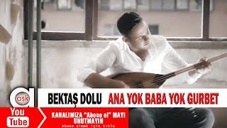 Bektaş Dolu - Ana Yok Baba Yok Gurbet