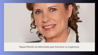 Raquel Morell, las telenovelas que marcaron su trayectoria