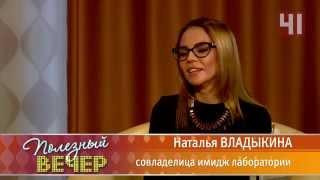 Гость в студии программы ПОЛЕЗНЫЙ ВЕЧЕР - Наталья Владыкина - совладелица имидж лаборатории Персона