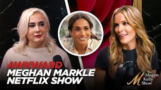 Breaking Down Excruciatingly Awkward Meghan Markle Netflix Show, w/ Megyn Kelly and Maureen Callahan