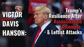 VICTOR DAVIS HANSON: Trump’s Resilience After Assassination Attempts & Leftist Attacks