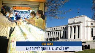 BIẾN ĐỘNG VÀNG ngày 17/12: Giá vàng chờ quyết định lãi suất của Mỹ