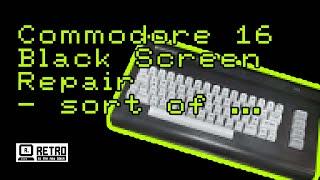 A Commodore C16 black screen repair ... sort of