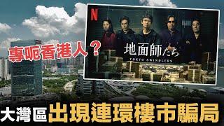 媒體放蛇踢爆大陸騙子專搵香港人落手！真人版 Netflix《地面師》，正在大灣區樓盤市場上演！