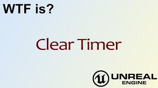 WTF Is? Clear Timer in Unreal Engine 4 ( UE4 )