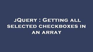 jQuery : Getting all selected checkboxes in an array