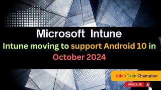 MS168- Intune moving to support Android 10 in October 2024