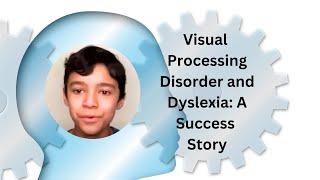 Visual Processing Disorder and Dyslexia: A Success Story