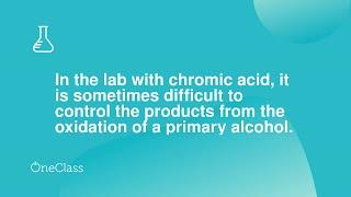 In the lab with chromic acid, it is sometimes difficult to control the products from the oxidation o