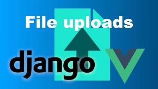 Django and Vue - Upload Files | Single and Multiple | Axios