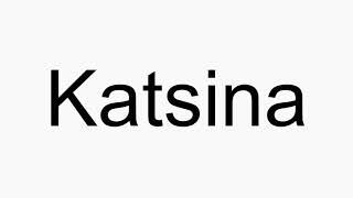 How to pronounce Katsina