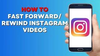 How to FAST Forward and Rewind Instagram Videos